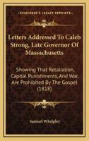 Letters Addressed to Caleb Strong, Late Governor of Massachusetts