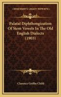 Palatal Diphthongization of Stem Vowels in the Old English Dialects (1903)