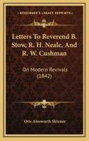 Letters to Reverend B. Stow, R. H. Neale, and R. W. Cushman