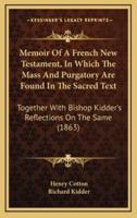 Memoir of a French New Testament, in Which the Mass and Purgatory Are Found in the Sacred Text