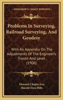 Problems in Surveying, Railroad Surveying, and Geodesy