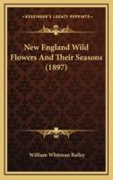 New England Wild Flowers And Their Seasons (1897)