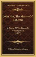 John Hus, The Martyr Of Bohemia