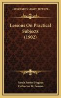 Lessons on Practical Subjects (1902)