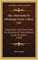 The Aftermath or Gleanings from a Busy Life