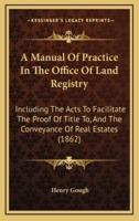 A Manual of Practice in the Office of Land Registry