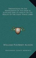 Observations on the Management of the Poor in Scotland and Its Effects on the Health of the Great Towns (1840)