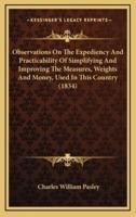 Observations on the Expediency and Practicability of Simplifying and Improving the Measures, Weights and Money, Used in This Country (1834)