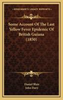 Some Account of the Last Yellow Fever Epidemic of British Guiana (1850)