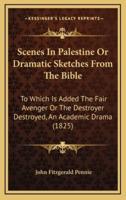 Scenes in Palestine or Dramatic Sketches from the Bible