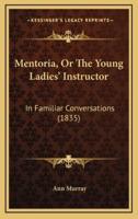 Mentoria, or the Young Ladies' Instructor