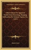Observations on Apparent Death from Drowning, Hanging, Suffocation by Noxious Vapors, Etc. (1815)
