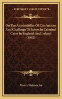 On the Admissibility of Confessions and Challenge of Jurors in Criminal Cases in England and Ireland (1842)