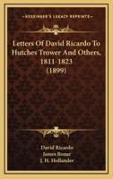 Letters of David Ricardo to Hutches Trower and Others, 1811-1823 (1899)