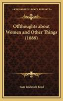 Offthoughts About Women and Other Things (1888)