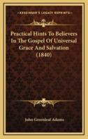 Practical Hints to Believers in the Gospel of Universal Grace and Salvation (1840)