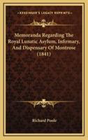 Memoranda Regarding The Royal Lunatic Asylum, Infirmary, And Dispensary Of Montrose (1841)