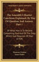 The Assembly's Shorter Catechism Explained, By Way Of Question And Answer, Part 1
