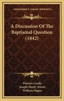 A Discussion of the Baptismal Question (1842)