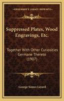 Suppressed Plates, Wood Engravings, Etc.