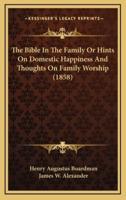 The Bible in the Family or Hints on Domestic Happiness and Thoughts on Family Worship (1858)
