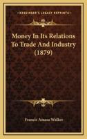 Money In Its Relations To Trade And Industry (1879)