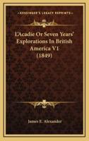 L'Acadie or Seven Years' Explorations in British America V1 (1849)
