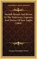 Norfolk Broads and Rivers or the Waterways, Lagoons, and Decoys of East Anglia (1884)