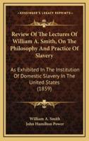 Review of the Lectures of William A. Smith, on the Philosophy and Practice of Slavery
