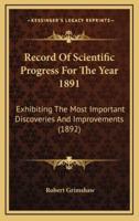 Record of Scientific Progress for the Year 1891