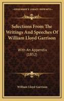 Selections From The Writings And Speeches Of William Lloyd Garrison