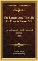 The Letters and the Life of Francis Bacon V3