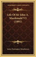 Life Of Sir John A. Macdonald V2 (1891)