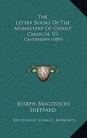 The Letter Books Of The Monastery Of Christ Church, V3