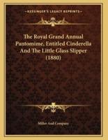The Royal Grand Annual Pantomime, Entitled Cinderella And The Little Glass Slipper (1880)