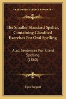 The Smaller Standard Speller, Containing Classified Exercises For Oral Spelling