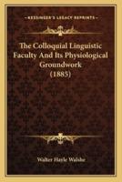 The Colloquial Linguistic Faculty And Its Physiological Groundwork (1885)