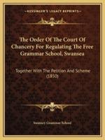 The Order Of The Court Of Chancery For Regulating The Free Grammar School, Swansea
