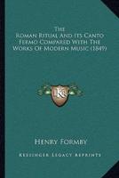 The Roman Ritual And Its Canto Fermo Compared With The Works Of Modern Music (1849)