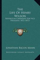 The Life Of Henry Wilson