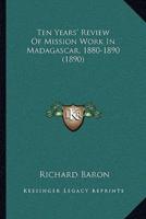 Ten Years' Review Of Mission Work In Madagascar, 1880-1890 (1890)