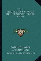 The Pleasures Of Literature And The Solace Of Books (1898)