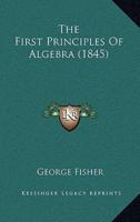 The First Principles Of Algebra (1845)