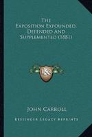 The Exposition Expounded, Defended And Supplemented (1881)
