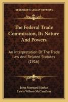 The Federal Trade Commission, Its Nature And Powers