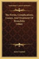 The Forms, Complications, Causes, And Treatment Of Bronchitis (1866)