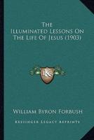 The Illuminated Lessons On The Life Of Jesus (1903)