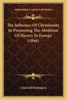 The Influence Of Christianity In Promoting The Abolition Of Slavery In Europe (1846)