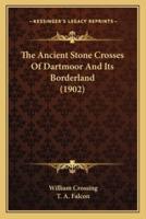 The Ancient Stone Crosses Of Dartmoor And Its Borderland (1902)