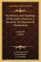 The History And Teachings Of The Early Church As A Basis For The Reunion Of Christendom